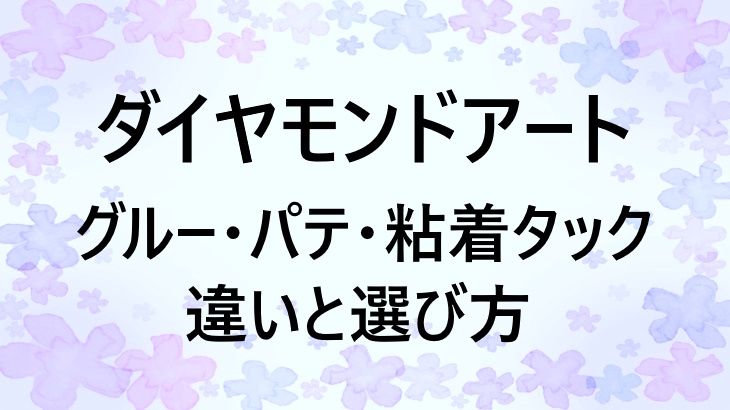 ダイヤモンドアートの接着剤、どれを選ぶ？グルー・パテ・粘着タックの違いと選び方