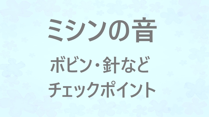 ミシンの音が気になるときに確認したい、ボビン・針・糸調子の基本